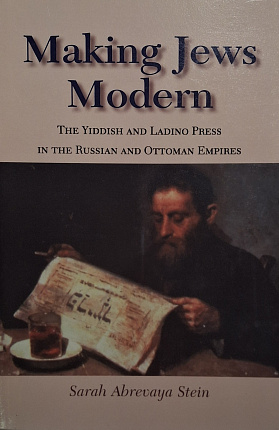 Making Jews Modern : The Yiddish and Ladino Press in the Russian and Ottoman Empires