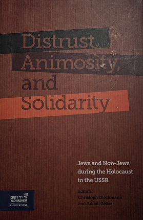 Distrust, Animosity, and Solidarity : Jews and Non-Jews during the Holocaust in the USSR