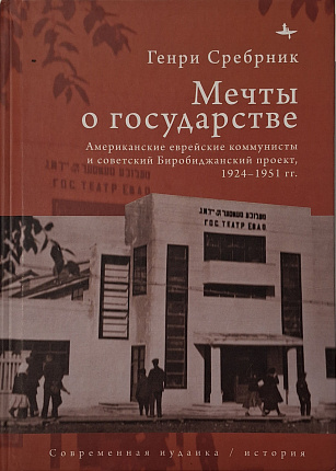 Мечты о государстве. Американские еврейские коммунисты и советский Биробиджанский проект, 1924-1951 гг.